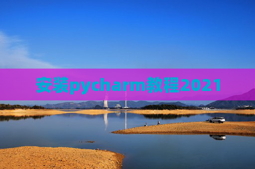 安装pycharm教程2021